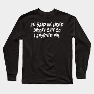 He said he liked spooky shit so i ghosted him Long Sleeve T-Shirt
